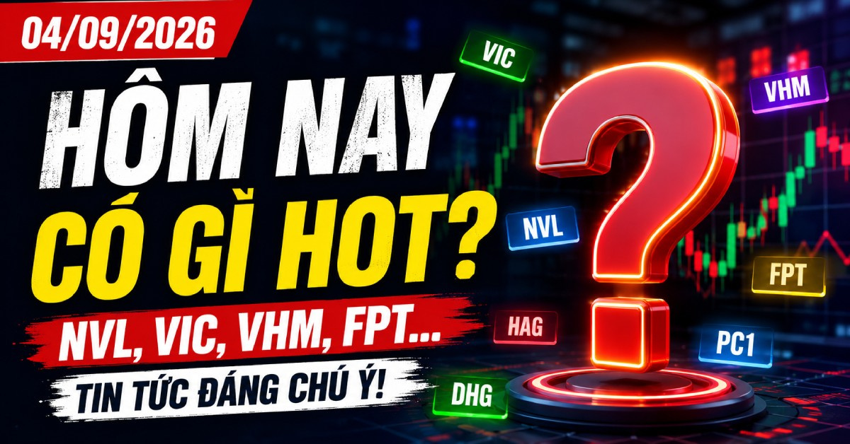 Tin chứng khoán 04/09/2026: NVL, VIC, VHM, FPT, PC1, HAG, DHG