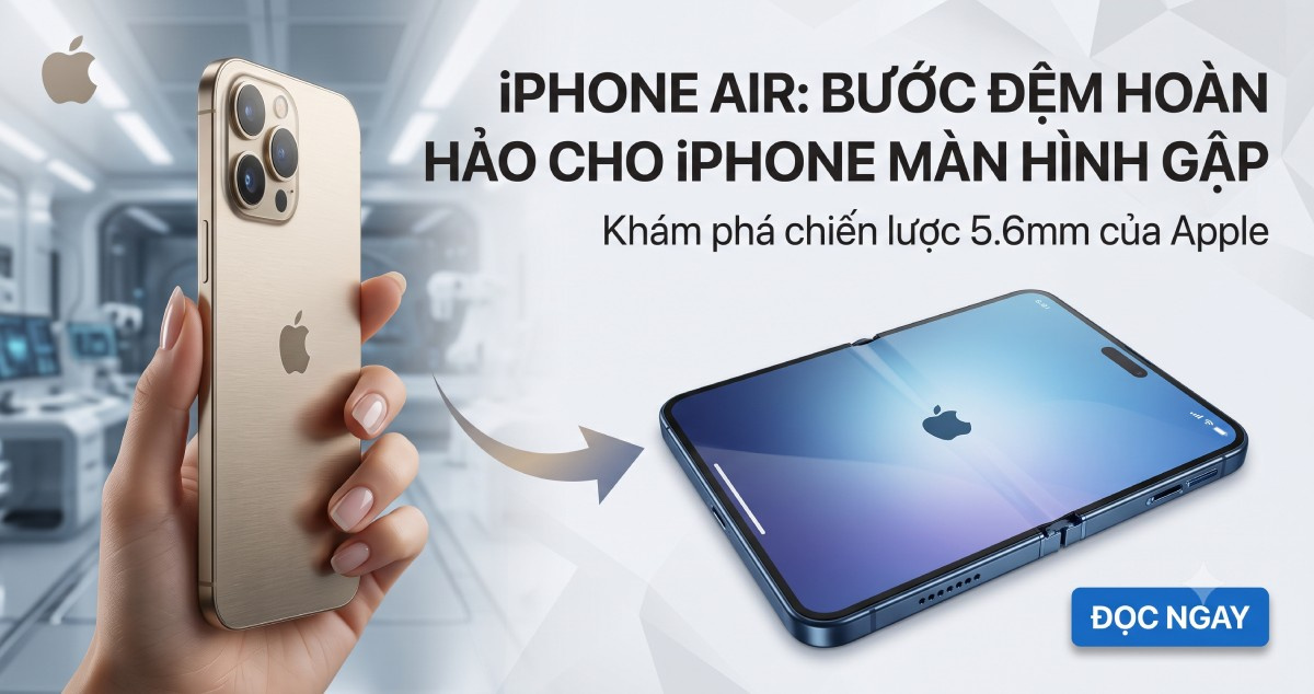 Vì Sao iPhone Air Là Bước Đệm Cho iPhone Màn Hình Gập?