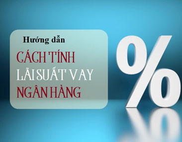 Tính Lãi suất khoản vay ngân hàng